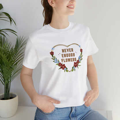 Nature, Flowers, Never Enough Flowers, Plants- Adult, Regular Fit, Soft Cotton, T-shirt