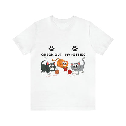Kitty Cat T-Shirt / Check Out My Kitties Shirt / Unisex Jersey Short Sleeve Tee / Humorous Pet Clothes