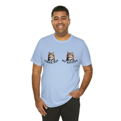 Kitty Cat T-Shirt / Check Out My Kitties Shirt / Unisex Jersey Short Sleeve Tee / Humorous Pet Clothes