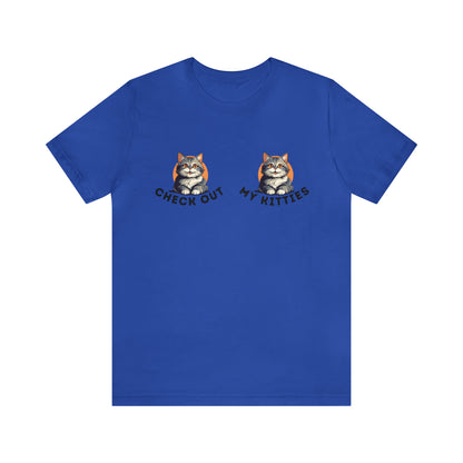 Kitty Cat T-Shirt / Check Out My Kitties Shirt / Unisex Jersey Short Sleeve Tee / Humorous Pet Clothes