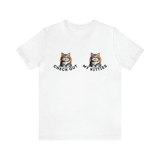 Kitty Cat T-Shirt / Check Out My Kitties Shirt / Unisex Jersey Short Sleeve Tee / Humorous Pet Clothes