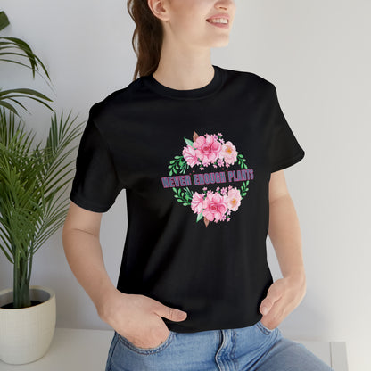 Nature, Plants, Never Enough Plants, Flowers- Adult, Regular Fit, Soft Cotton, T-shirt