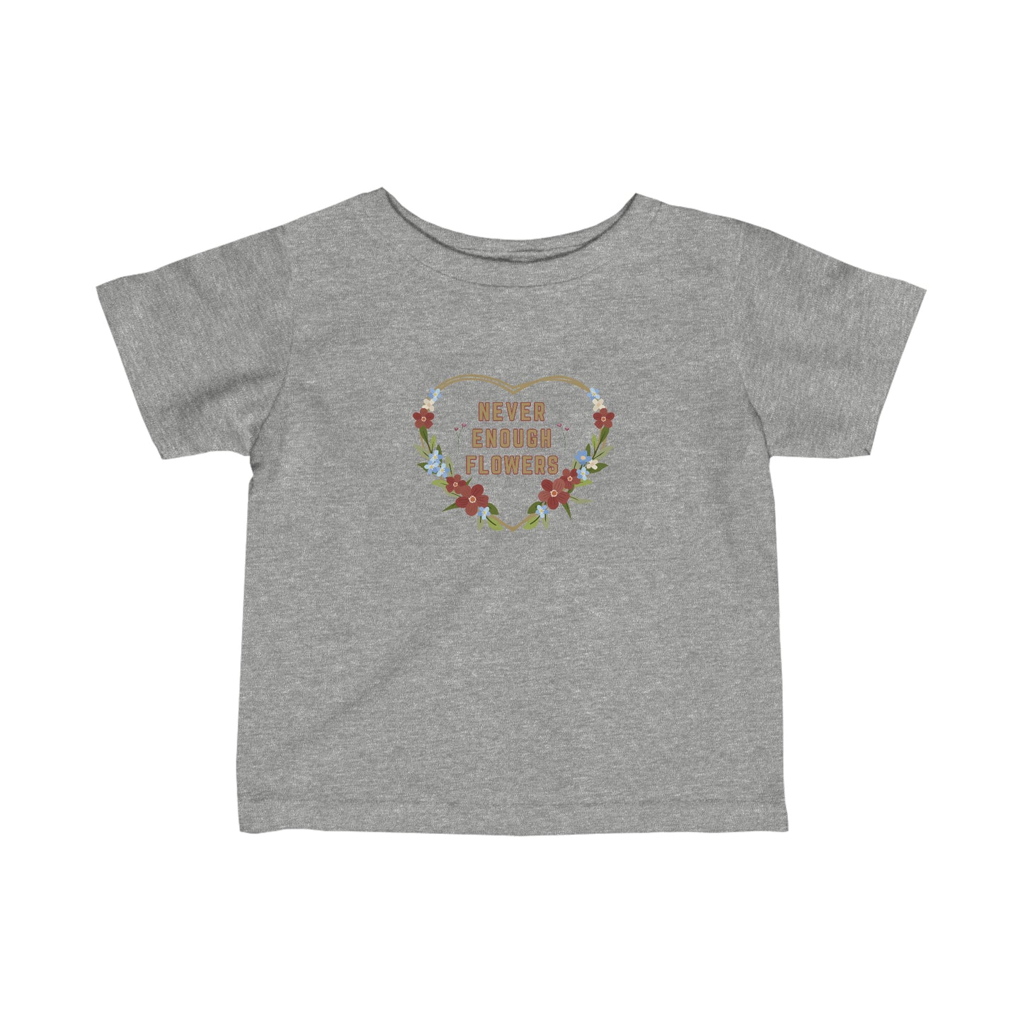 Nature, Flowers, Never Enough Flowers, Plants- Baby, Infant, Toddler, Soft Cotton, T-shirts